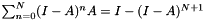 $\sum_{n=0}^{N} (I-A)^{n} A = I - (I-A)^{N+1}$